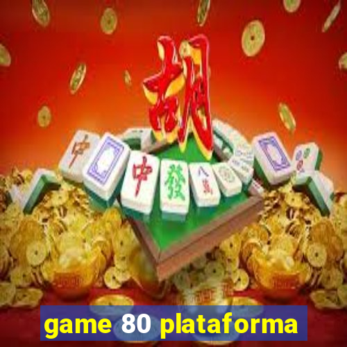 game 80 plataforma